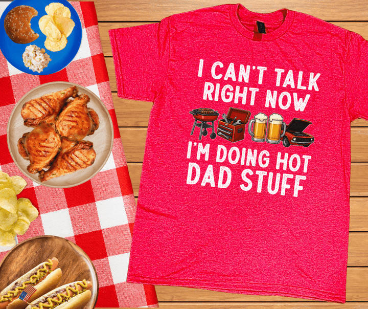 I Can't Talk Right Now I'm Doing Hot Dad Stuff (Pick Your Tee Color) - Graphic Tee - The Red Rival